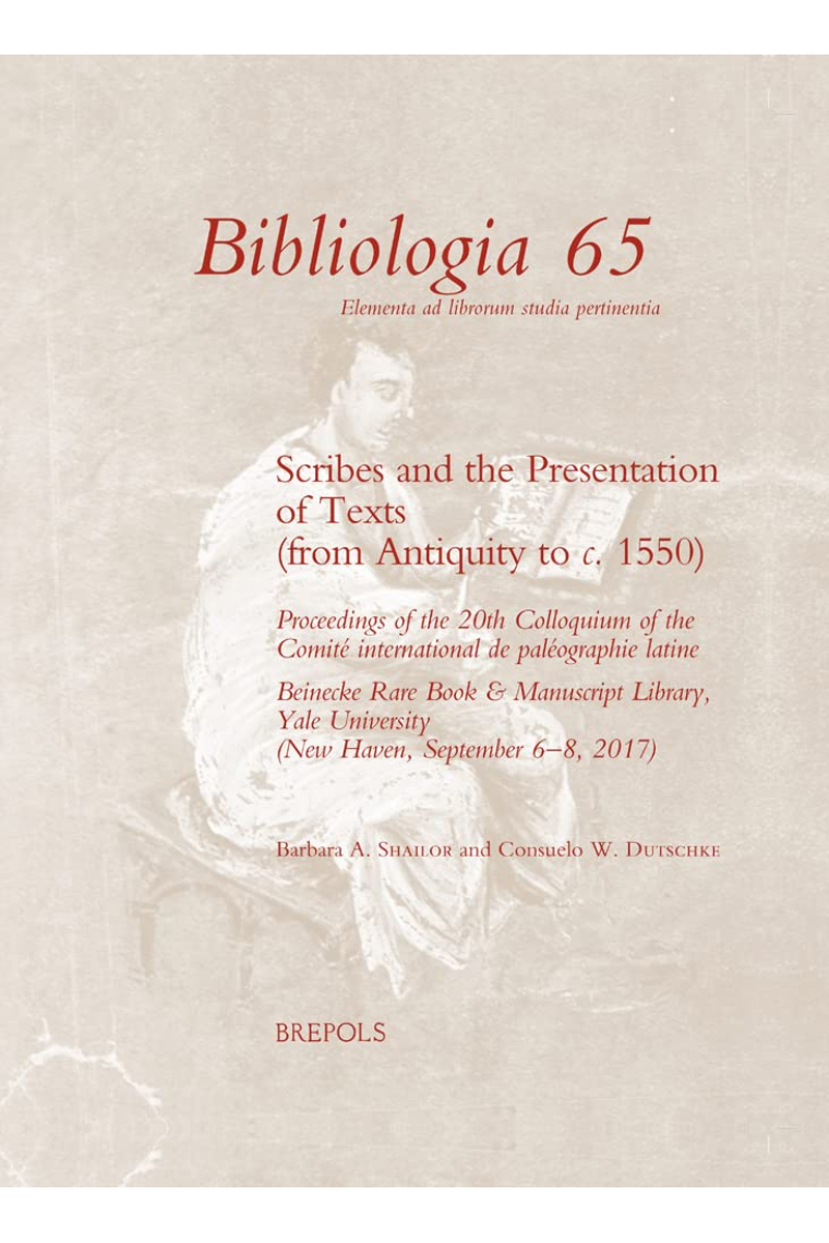 Scribes and the Presentation of Texts (from Antiquity to c. 1550): Proceedings of the 20th Colloquium of the Comité international de paléographie (Bibliologia 65)