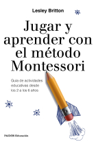 Jugar y aprender con el método Montessori. Guía de actividades educativas desde los 2 a los 6 años (Nueva edición)