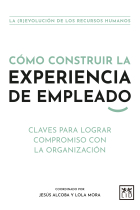 Cómo construir la experiencia de empleado. Claves para lograr compromiso con la organización