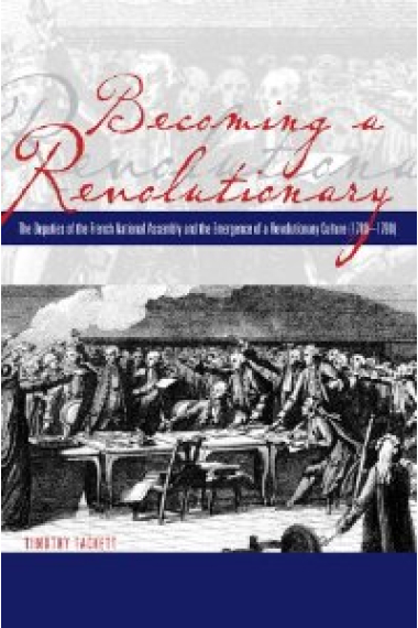 Becoming a Revolutionary: The Deputies of the French National Assembly and the Emergence of a Revolutionary Culture (1789-1790)