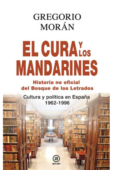 El cura y los mandarines: historia oficial del Bosque de los Letrados (Cultura y política en España, 1962-1996)