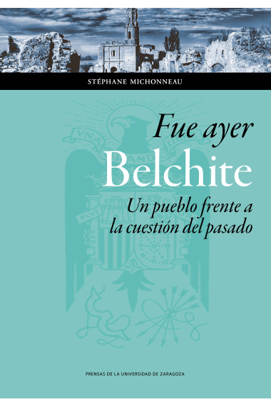 Fue ayer: Belchite. Un pueblo frente a la cuestión del pasado