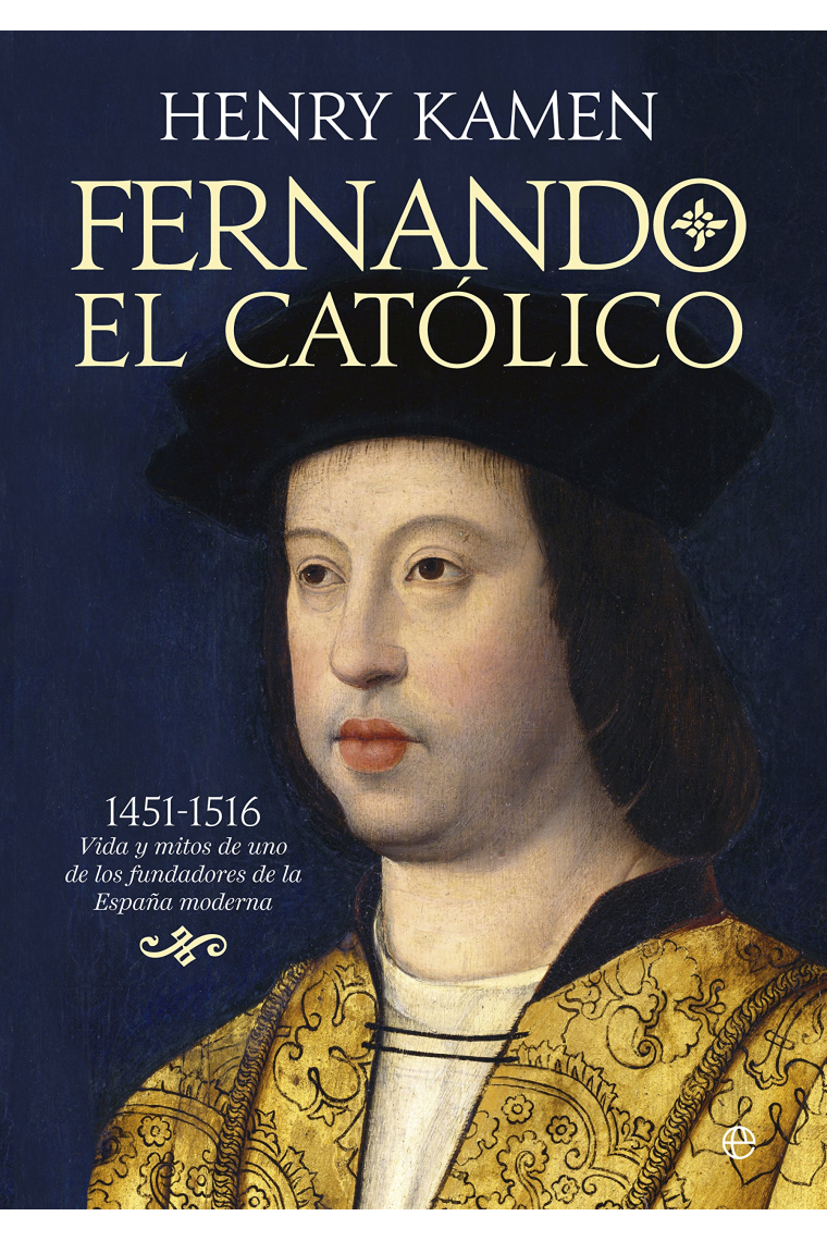 Fernando el Católico. 1451-1516: vida y mitos de uno de los fundadores de la España moderna