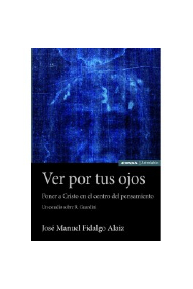 Ver por tus ojos: poner a Cristo en el centro del pensamiento (Un estudio sobre R. Guardini)