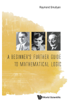 Beginner's Further Guide To Mathematical Logic, A