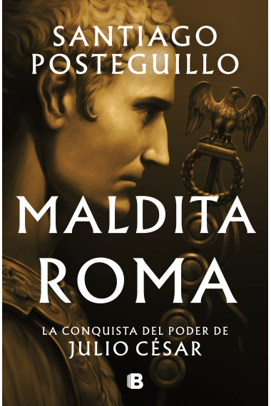 Maldita Roma (Serie Julio César 2). La conquista del poder de Julio César