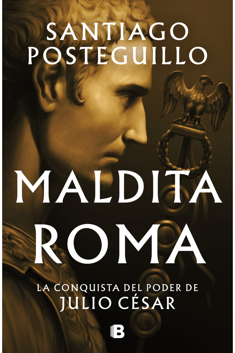 Maldita Roma (Serie Julio César 2). La conquista del poder de Julio César