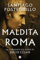 Maldita Roma (Serie Julio César 2). La conquista del poder de Julio César