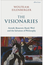 The Visionaries: Arendt, Beauvoir, Rand, Weil and the Salvation of Philosophy