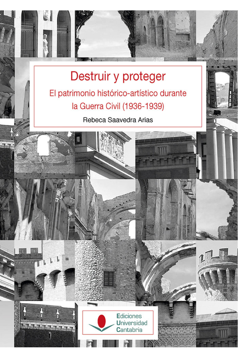 Destruir y proteger. El patrimonio histórico artístico durante la guerra civil (1936-1939).