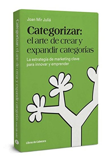 Categorizar: el arte de crear y expandir categorías. La estrategia de marketing clave para innovar y emprender