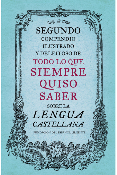 Segundo compendio ilustrado y deleitoso de todo lo que siempre quiso saber sobre la lengua castellana