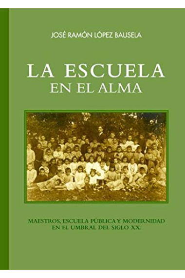 La escuela en el alma. Maestros, escuela pública y modernidad en el umbral del siglo XX