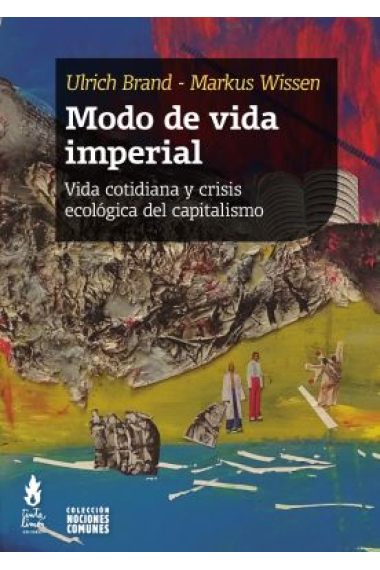 Modo de vida imperial. Vida cotidiana y crisis ecológica del capitalismo