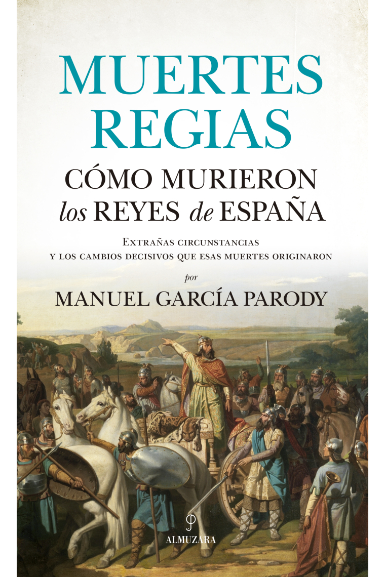 Muertes regias. Cómo murieron los reyes de España. Extrañas circunstancias y los cambios decisivos que esas muertes originaron