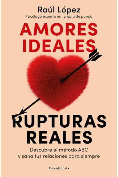 Amores ideales, rupturas reales. Rupturas reales. Descubre el método ABC y sana tus relaciones para siempre.