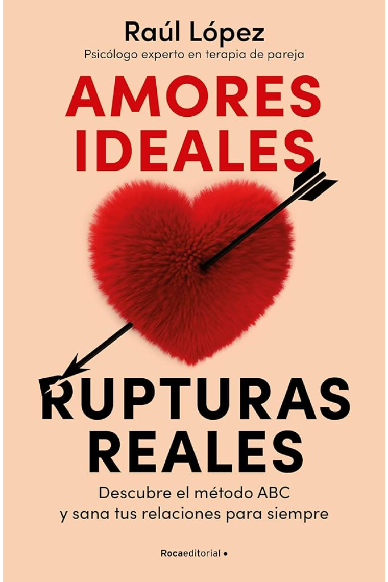 Amores ideales, rupturas reales. Rupturas reales. Descubre el método ABC y sana tus relaciones para siempre.