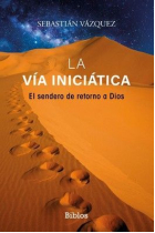 La Vía iniciática. El sendero de retorno a Dios