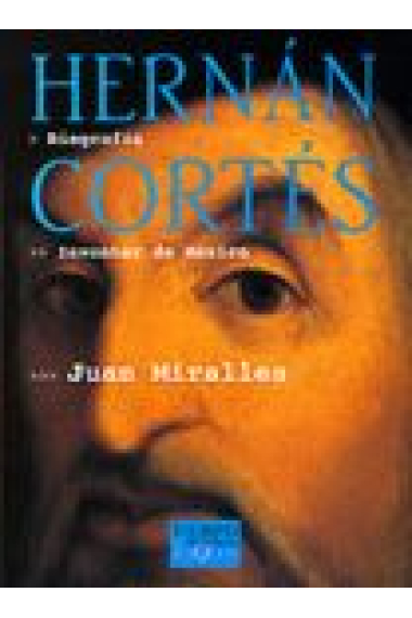 Hernán Cortés. Inventor de México