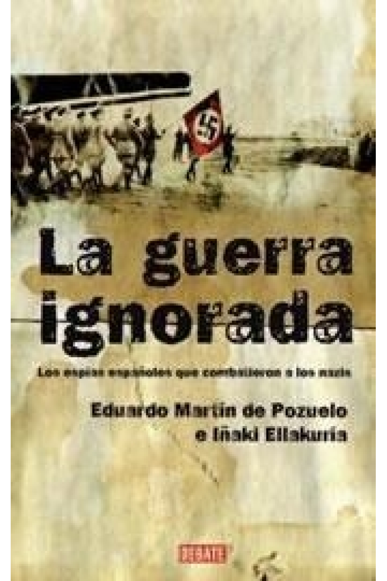 La guerra ignorada. Los espías españoles que combatieron a los nazis