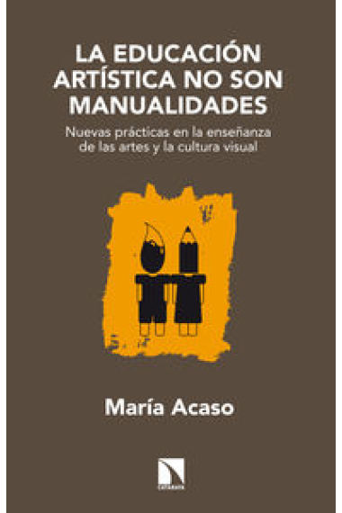 La educación artística no son manualidades. Nuevas prácticas en la enseñanza de las artes y la cultura visual