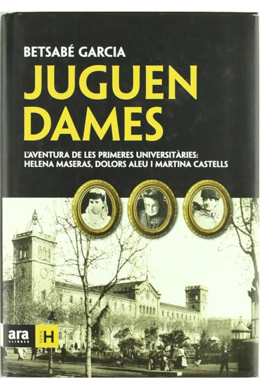 Juguen dames. Les primeres universitaries: Helena Maseras, Dolors Aleu i Martina Castells