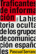 Traficantes de información. La historia oculta de los grupos de comunicación españoles