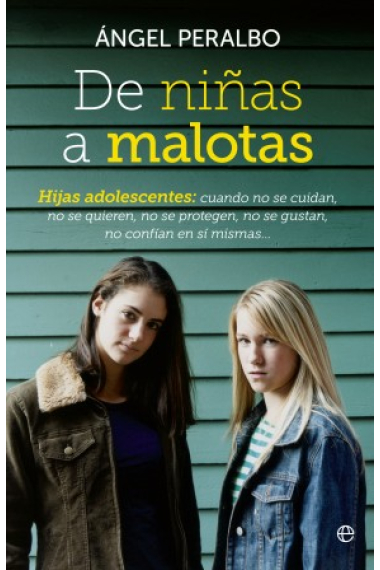 De niñas a malotas.  Hijas adolescentes: cuando no se cuidan, no se quieren, no se protegen, no se gustan, no confían en sí mismas...