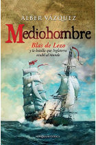 Mediohombre. Blas de Lezo y la batalla que Inglaterra ocultó al mundo