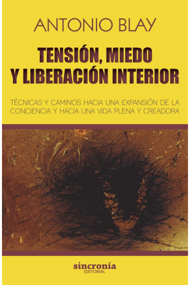 Tensión, miedo y liberación interior. Técnicas y caminos hacia una expansión de la conciencia y hacia una vida plena y creadora