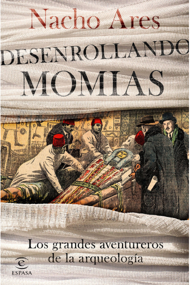 Desenrollando momias. Los grandes aventureros de la Arqueología