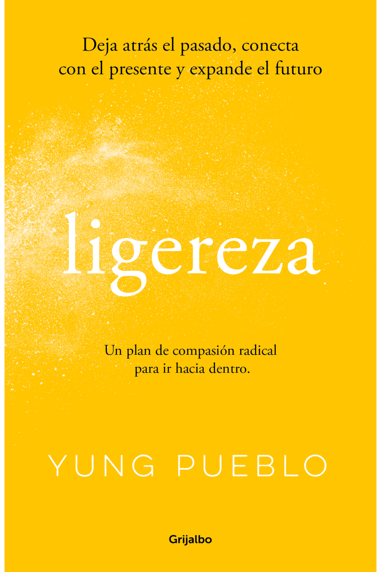 Ligereza. Deja atrás el pasado, conecta con el presente y expande el futuro. Un plan de compasión radical para ir hacia dentro.