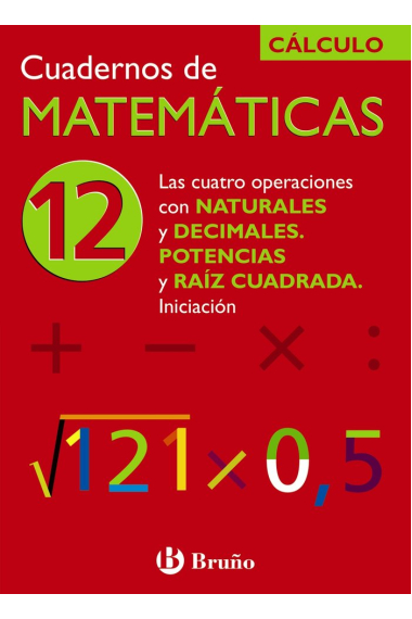 12 Las cuatro operaciones con naturales y decimales. Potencias y raíz cuadrada. Iniciación