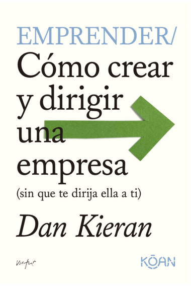 Emprender. Cómo crear y dirigir una empresa (sin que te dirija ella a ti)