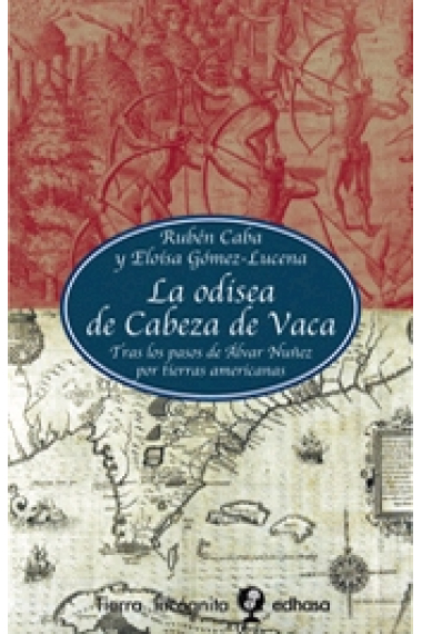 La odisea de Cabeza de Vaca. Tras los pasos de Álvar Núñez por tierras americanas