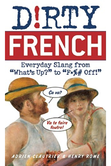 D!rty French: Everyday Slang from What's Up? to F*** Off!