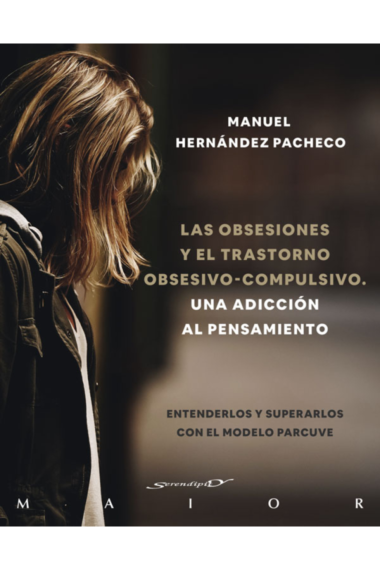 Las obsesiones y el trastorno obsesivo-compulsivo. Una adicción al pensamiento. Entenderlos y superarlos con el modelo PARCUVE