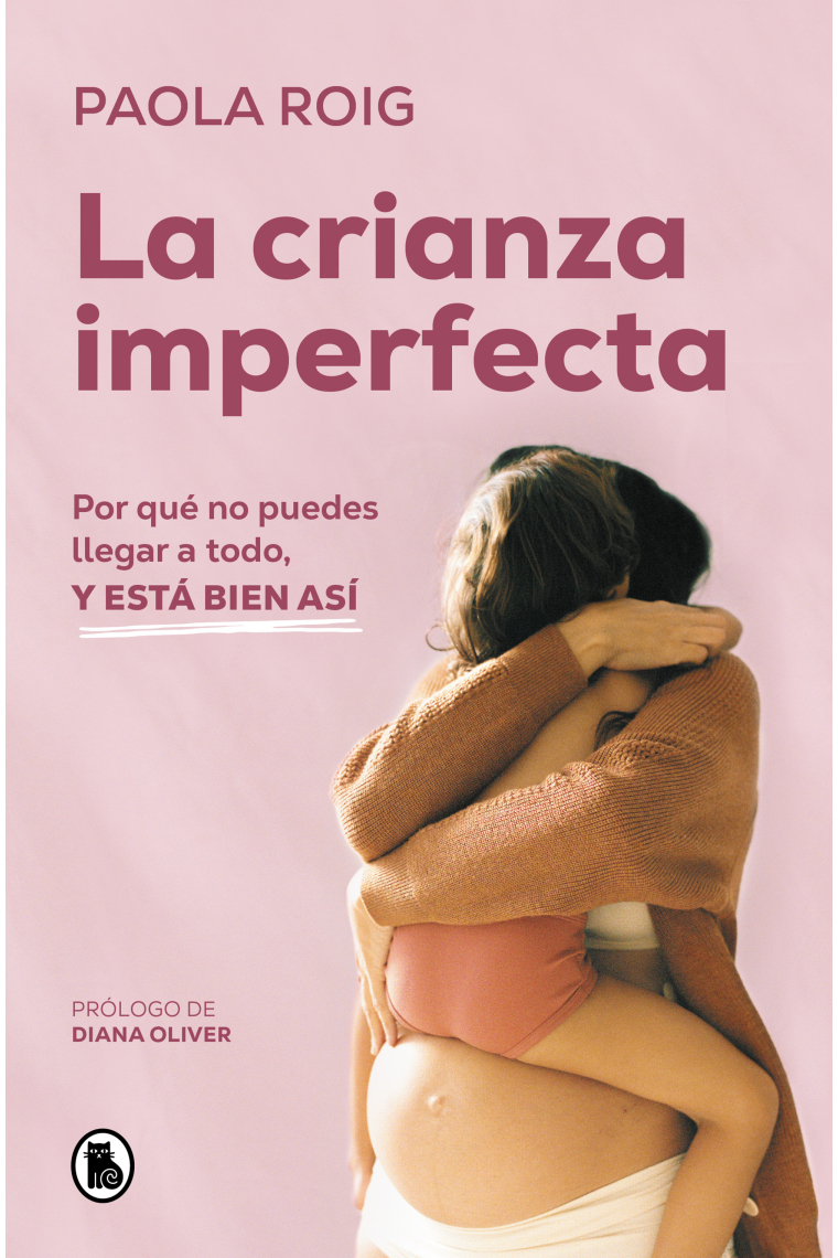 La crianza imperfecta. Por qué no puedes llegar a todo, y está bien así