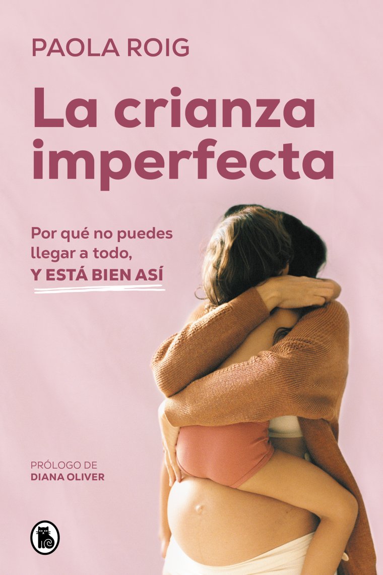 La crianza imperfecta. Por qué no puedes llegar a todo, y está bien así