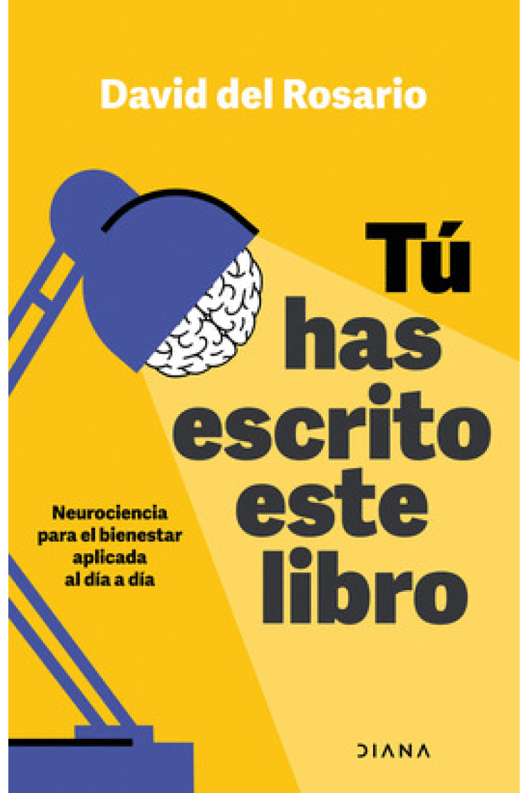 Tú has escrito este libro. Neurociencia aplicada al día a día para tu bienestar