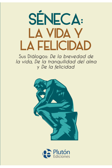 Séneca: la vida y la felicidad. Sus Diálogos: De la brevedad de la vida, De la tranquilidad del alma y De la felicidad