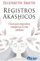 Registros Akáshicos. Claves para integrarlos y transformar tu vida cotidiana