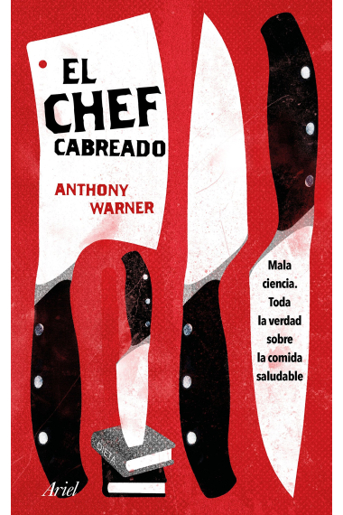 El chef cabreado. Mala ciencia. Toda la verdad sobre la comida saludable