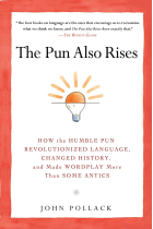 The Pun Also Rises: How the Humble Pun Revolutionized Language, Changed History, and Made Wordplay More Than Some Antics