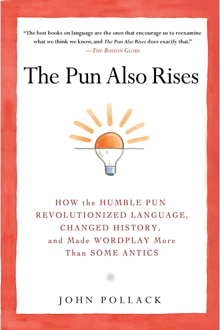 The Pun Also Rises: How the Humble Pun Revolutionized Language, Changed History, and Made Wordplay More Than Some Antics