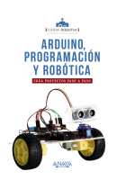 Arduino, programación y robótica. Crea proyectos paso a paso