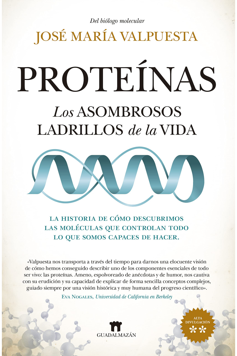 Proteínas. Los asombrosos ladrillos de la vida. La historia de cómo descubrimos las moléculas que controlan todo lo que somos capaces de hacer