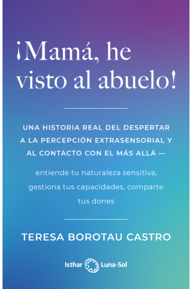 ¡Mamá, he visto al abuelo!. Una historia real del despertar a la percepción extrasensorial y al contacto con el más allá