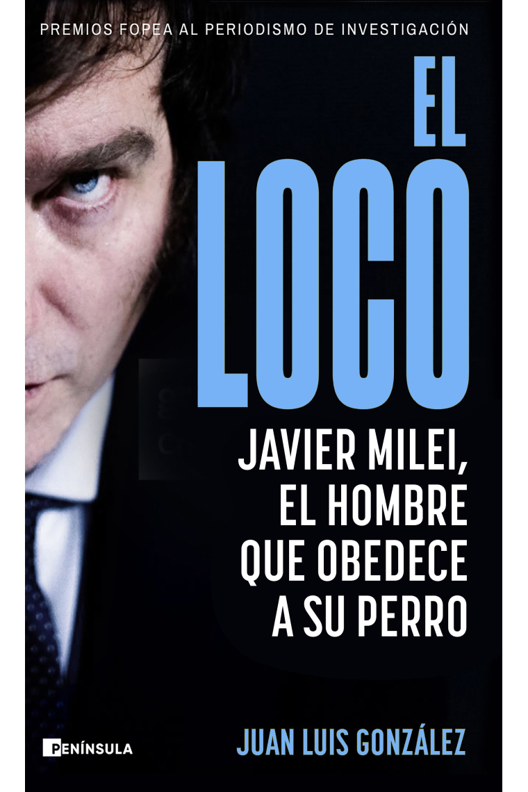 El loco. Javier Milei, el hombre que obedece a su perro