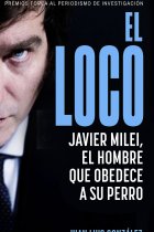 El loco. Javier Milei, el hombre que obedece a su perro